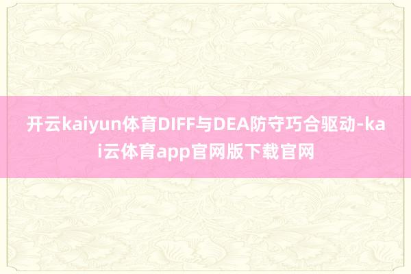 开云kaiyun体育DIFF与DEA防守巧合驱动-kai云体育app官网版下载官网