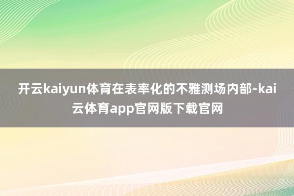 开云kaiyun体育在表率化的不雅测场内部-kai云体育app官网版下载官网