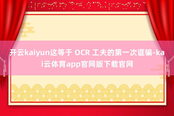 开云kaiyun这等于 OCR 工夫的第一次诓骗-kai云体育app官网版下载官网